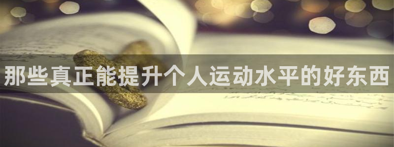 尊龙400：那些真正能提升个人运动水平的好东西